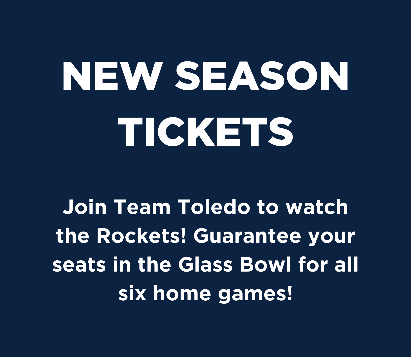 New Season Tickets: Join Team Toledo in 2023 to watch the Rockets! Guarantee your seats in the  Glass Bowl for all six home games!